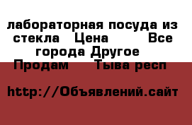 лабораторная посуда из стекла › Цена ­ 10 - Все города Другое » Продам   . Тыва респ.